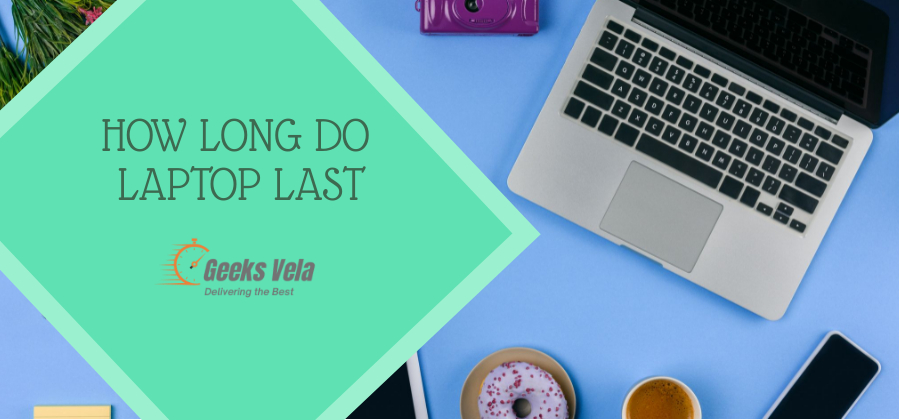 How Long Do Laptops Last? (A Detailed Guide!) – Geeks Vela