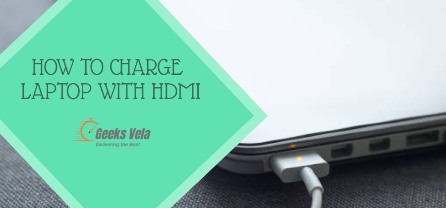How to Charge Laptop with HDMI? | Quick & Easy Steps – Geeks Vela