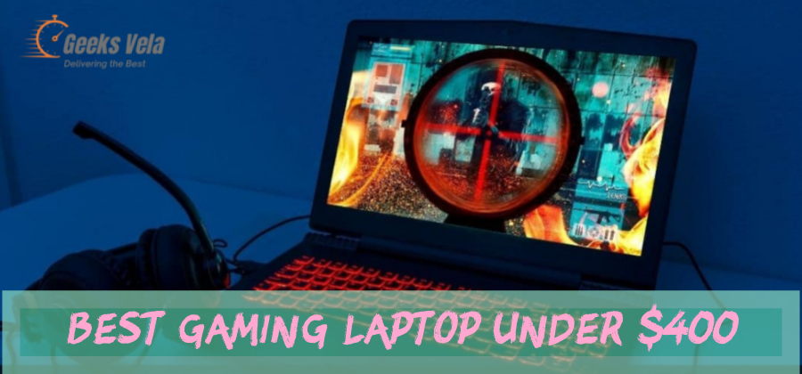best gaming laptop under 400 by geeks vela