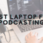 best laptop for podcasting