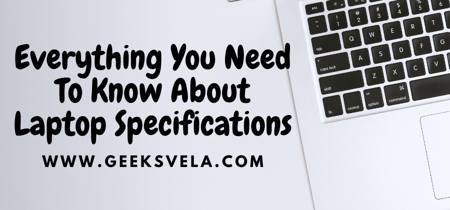 Everything about Laptop Specifications in 2022 – Geeks Vela
