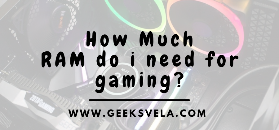 How Much RAM Do I Need For Gaming? – Geeks Vela