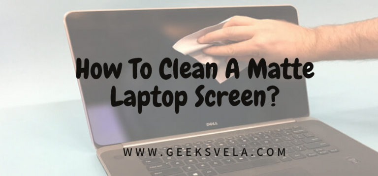 How To Clean A Matte Laptop Screen?
