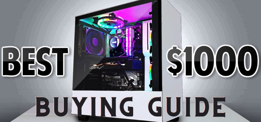 Buying Guide – How to Choose the Best prebuilt Gaming PC under 1000 in 2022?