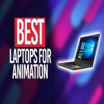 Best laptop for Animation in 2023 [Buyers Guide]